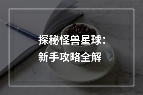 探秘怪兽星球：新手攻略全解