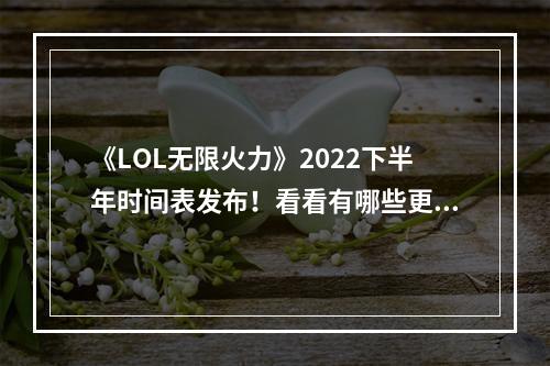 《LOL无限火力》2022下半年时间表发布！看看有哪些更新吧！