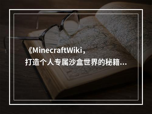 《MinecraftWiki，打造个人专属沙盒世界的秘籍》