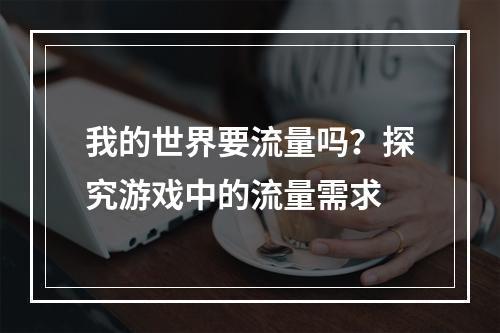 我的世界要流量吗？探究游戏中的流量需求