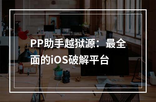 PP助手越狱源：最全面的iOS破解平台