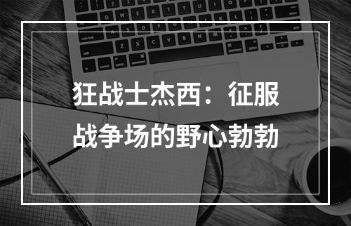 狂战士杰西：征服战争场的野心勃勃