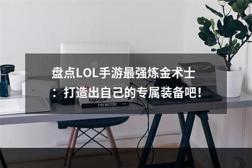 盘点LOL手游最强炼金术士：打造出自己的专属装备吧！