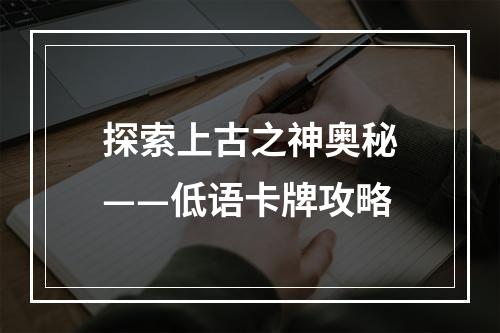 探索上古之神奥秘——低语卡牌攻略