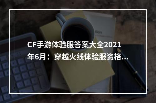 CF手游体验服答案大全2021年6月：穿越火线体验服资格申请问卷答案一览[多图]--游戏攻略网