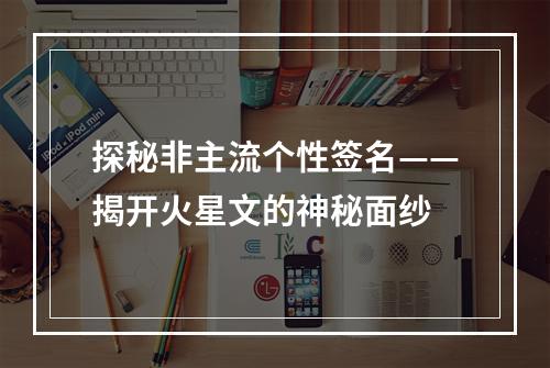 探秘非主流个性签名——揭开火星文的神秘面纱