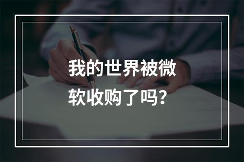 我的世界被微软收购了吗？