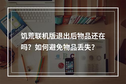 饥荒联机版退出后物品还在吗？如何避免物品丢失？