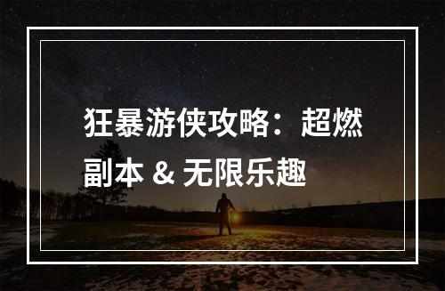 狂暴游侠攻略：超燃副本 & 无限乐趣