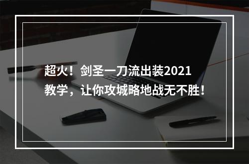 超火！剑圣一刀流出装2021教学，让你攻城略地战无不胜！