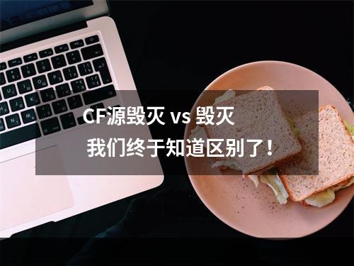 CF源毁灭 vs 毁灭  我们终于知道区别了！