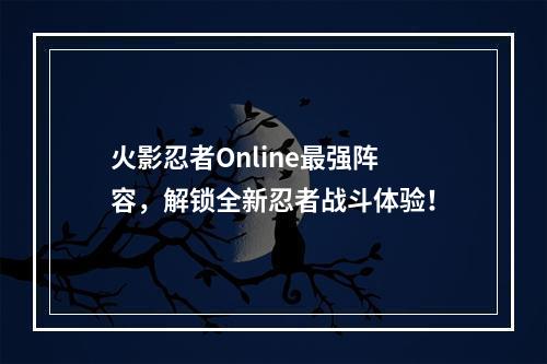 火影忍者Online最强阵容，解锁全新忍者战斗体验！