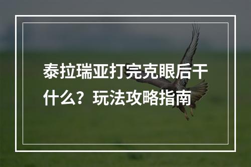 泰拉瑞亚打完克眼后干什么？玩法攻略指南