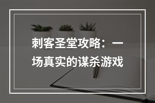 刺客圣堂攻略：一场真实的谋杀游戏