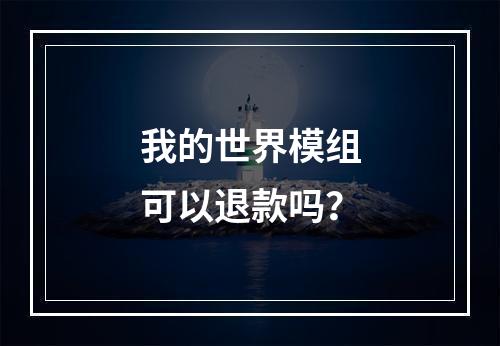 我的世界模组可以退款吗？