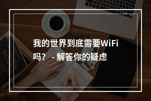 我的世界到底需要WiFi吗？ - 解答你的疑虑