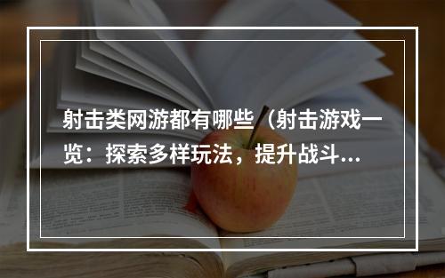 射击类网游都有哪些（射击游戏一览：探索多样玩法，提升战斗技能）