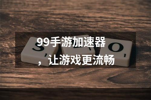 99手游加速器，让游戏更流畅