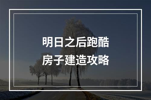 明日之后跑酷房子建造攻略