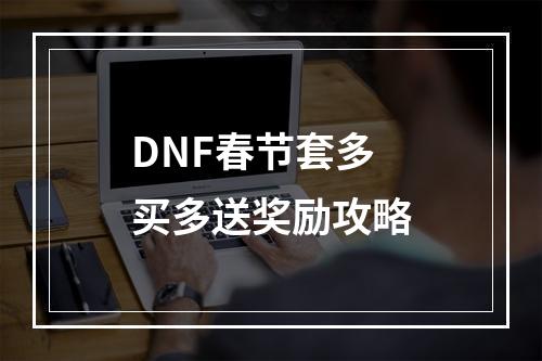 DNF春节套多买多送奖励攻略