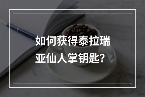 如何获得泰拉瑞亚仙人掌钥匙？