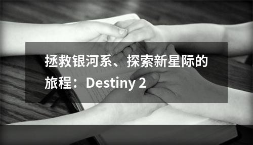 拯救银河系、探索新星际的旅程：Destiny 2