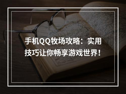 手机QQ牧场攻略：实用技巧让你畅享游戏世界！