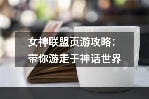 女神联盟页游攻略：带你游走于神话世界