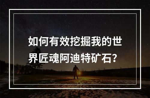 如何有效挖掘我的世界匠魂阿迪特矿石？