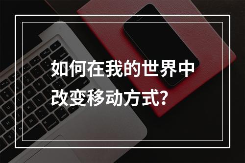 如何在我的世界中改变移动方式？