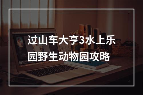 过山车大亨3水上乐园野生动物园攻略