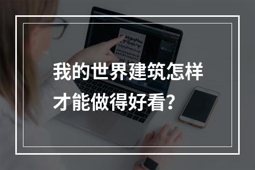 我的世界建筑怎样才能做得好看？