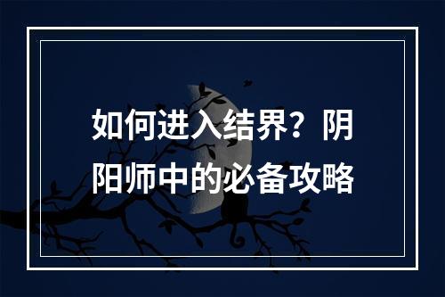 如何进入结界？阴阳师中的必备攻略