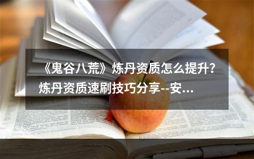 《鬼谷八荒》炼丹资质怎么提升？炼丹资质速刷技巧分享--安卓攻略网