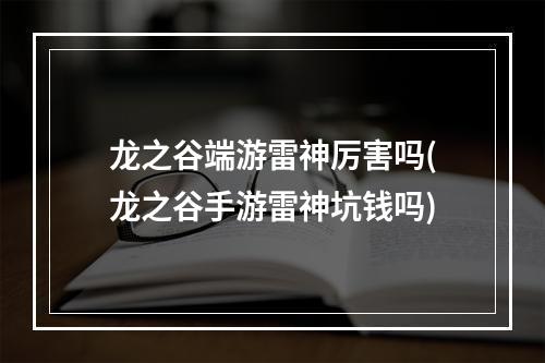 龙之谷端游雷神厉害吗(龙之谷手游雷神坑钱吗)