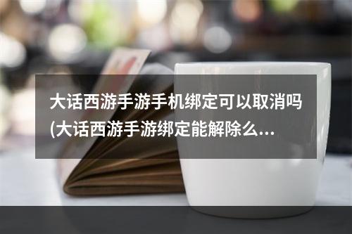 大话西游手游手机绑定可以取消吗(大话西游手游绑定能解除么)