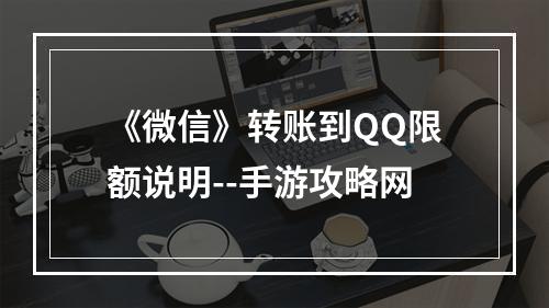 《微信》转账到QQ限额说明--手游攻略网