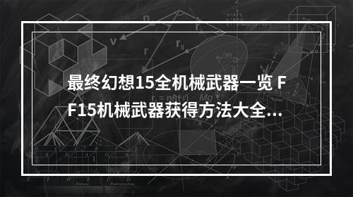 最终幻想15全机械武器一览 FF15机械武器获得方法大全--游戏攻略网