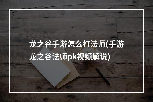 龙之谷手游怎么打法师(手游龙之谷法师pk视频解说)