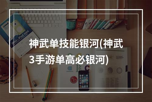 神武单技能银河(神武3手游单高必银河)