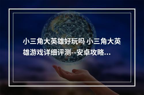 小三角大英雄好玩吗 小三角大英雄游戏详细评测--安卓攻略网