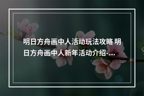 明日方舟画中人活动玩法攻略 明日方舟画中人新年活动介绍--安卓攻略网