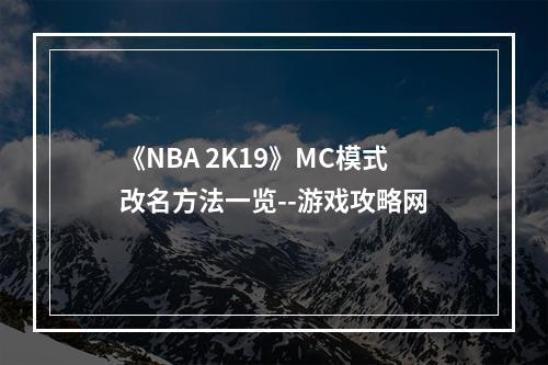 《NBA 2K19》MC模式改名方法一览--游戏攻略网