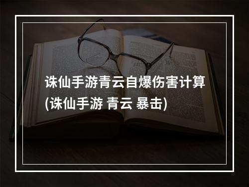 诛仙手游青云自爆伤害计算(诛仙手游 青云 暴击)