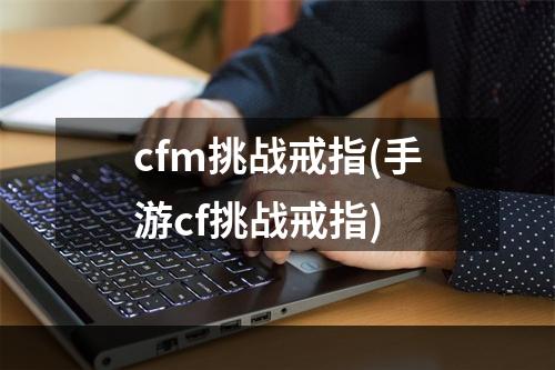 cfm挑战戒指(手游cf挑战戒指)