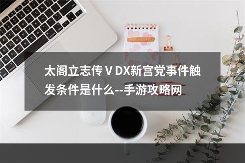 太阁立志传ⅤDX新宫党事件触发条件是什么--手游攻略网