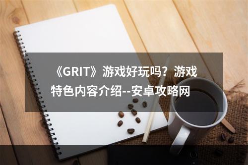 《GRIT》游戏好玩吗？游戏特色内容介绍--安卓攻略网