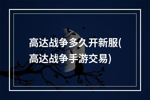 高达战争多久开新服(高达战争手游交易)