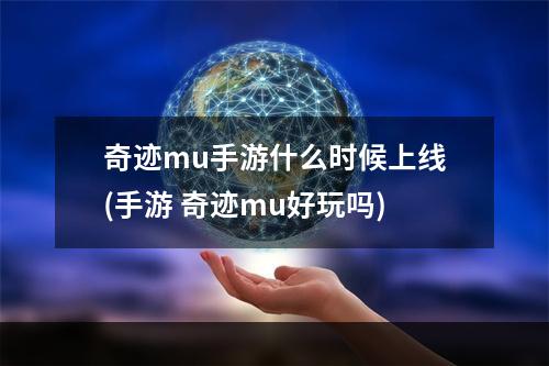 奇迹mu手游什么时候上线(手游 奇迹mu好玩吗)