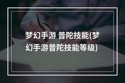 梦幻手游 普陀技能(梦幻手游普陀技能等级)